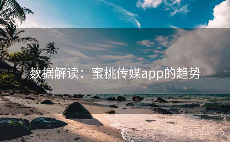 数据解读:蜜桃传媒app的趋势  第2张 数据解读:蜜桃传媒app的趋势  第2张