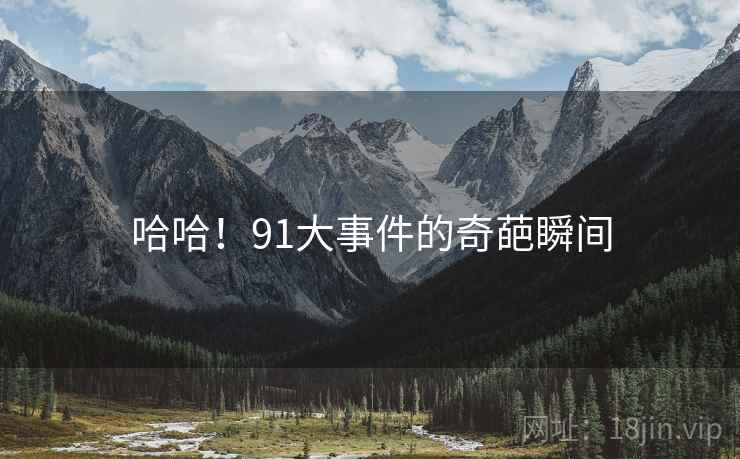哈哈!91大事件的奇葩瞬间