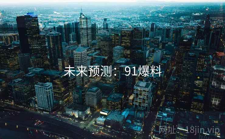 未来预测:91爆料