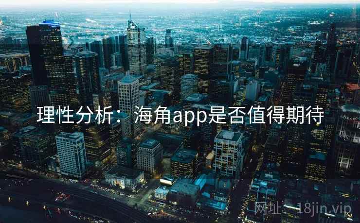 理性分析:海角app是否值得期待