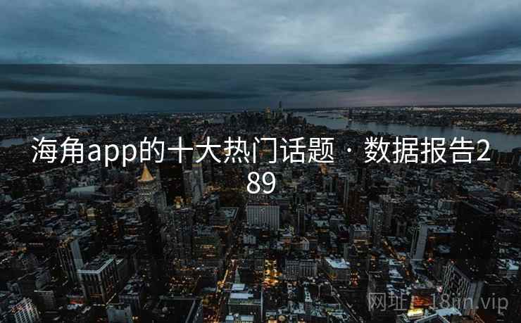 海角app的十大热门话题 · 数据报告289