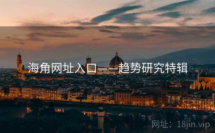 海角网址入口——趋势研究特辑