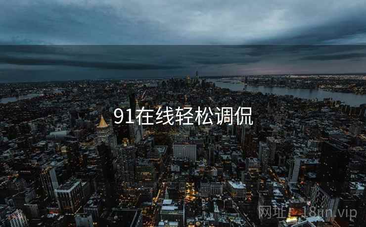 91在线轻松调侃