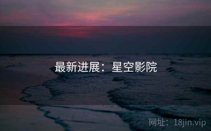 最新进展:星空影院