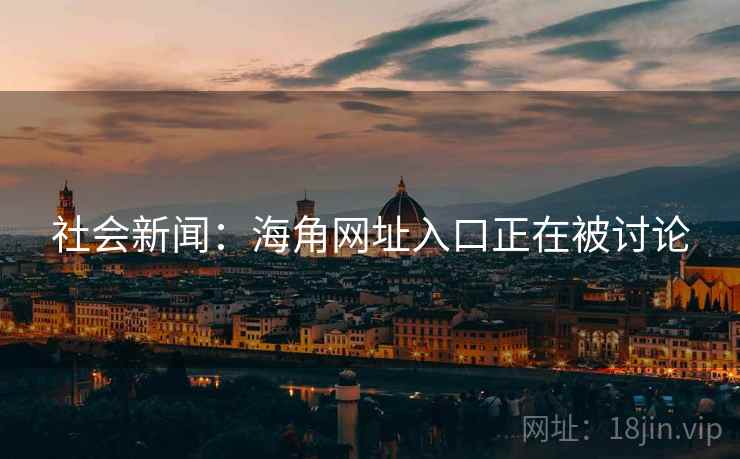 社会新闻:海角网址入口正在被讨论