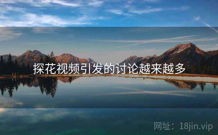 探花视频引发的讨论越来越多