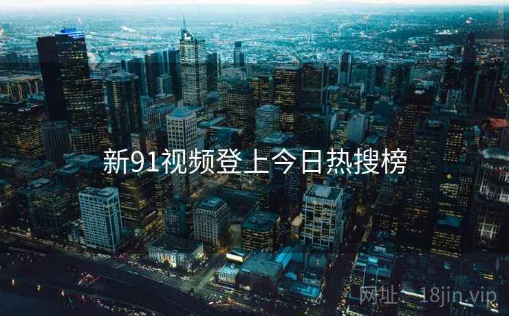 新91视频登上今日热搜榜